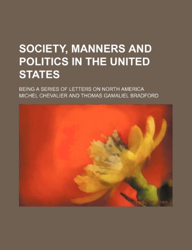 Society, Manners and Politics in the United States; Being a Series of Letters on North America (9780217555364) by Chevalier, Michel