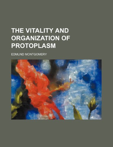 The vitality and organization of protoplasm (9780217555746) by Montgomery, Edmund