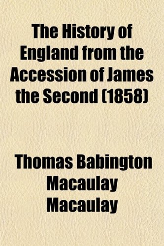 The History of England from the Accession of James the Second (1858) (9780217556033) by Macaulay, Thomas Babington Macaulay