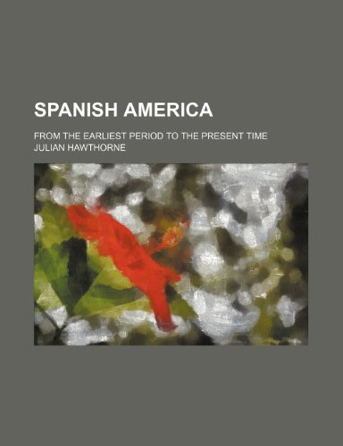 Spanish America; from the earliest period to the present time (9780217557450) by Hawthorne, Julian