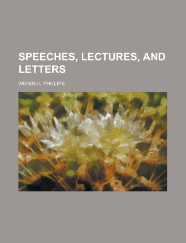 Speeches, lectures, and letters (9780217558709) by Phillips, Wendell