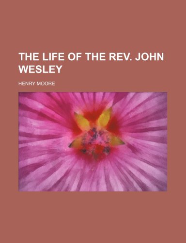 The Life of the Rev. John Wesley (9780217559928) by Moore, Henry