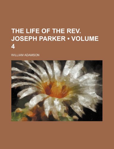 9780217560023: The life of the rev. Joseph Parker (Volume 4)