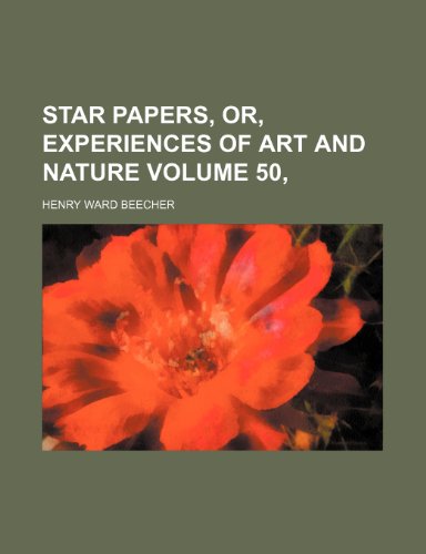 Star papers, or, Experiences of art and nature Volume 50, (9780217562683) by Beecher, Henry Ward