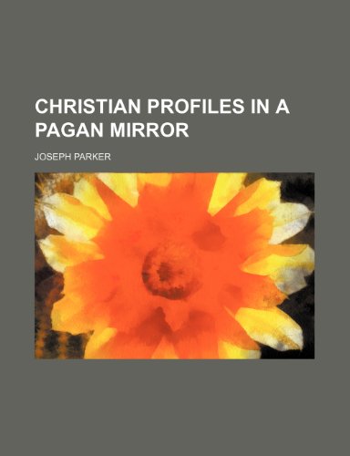 Christian profiles in a pagan mirror (9780217564175) by Parker, Joseph