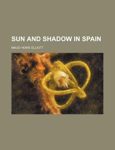 Sun and Shadow in Spain (9780217564625) by Elliott, Maud Howe