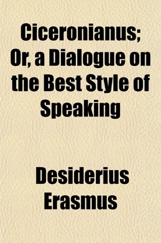 Stock image for Ciceronianus (Volume 21); Or, a Dialogue on the Best Style of Speaking for sale by Phatpocket Limited