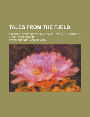 Tales from the fjeld; A second series of popular tales, from the Norse of P. Chr. AsbjÃ¶rnsen (9780217565639) by AsbjÃ¸rnsen, Peter Christen