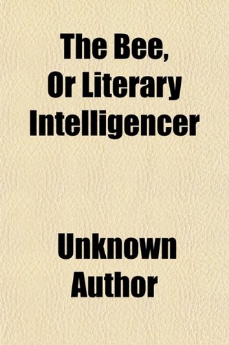 The Bee, or Literary Intelligencer (Volume 1); Or Literary Weekly Intelligencer (9780217571623) by Anderson, James