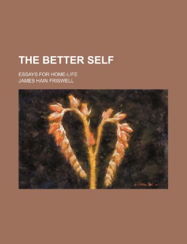 The Better Self; Essays for Home-Life (9780217571944) by Friswell, James Hain