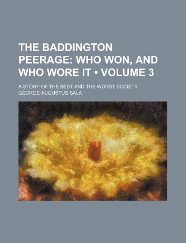 The Baddington peerage (Volume 3); who won, and who wore it. A story of the best and the worst society (9780217571999) by Sala, George Augustus