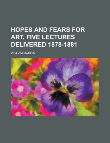 Hopes and Fears for Art, Five Lectures Delivered 1878-1881 (9780217572736) by Sanford, Frederick R.; Morris, William