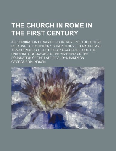 The Church of Rome in the First Century; an Examination of Various Controverted Questions Related...