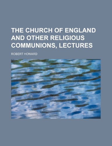 The Church of England and Other Religious Communions, Lectures (9780217575591) by Howard, Robert