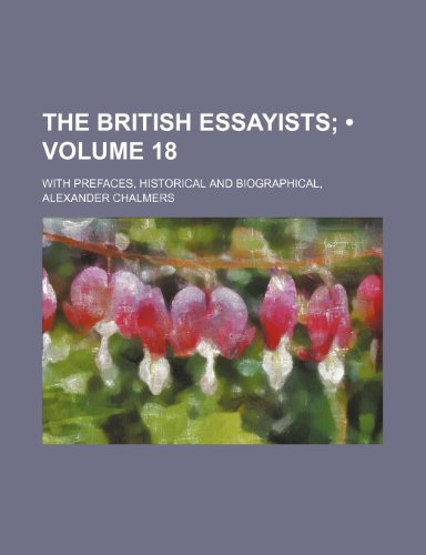 The British Essayists (Volume 18); With Prefaces, Historical and Biographical (9780217576192) by Chalmers, Alexander