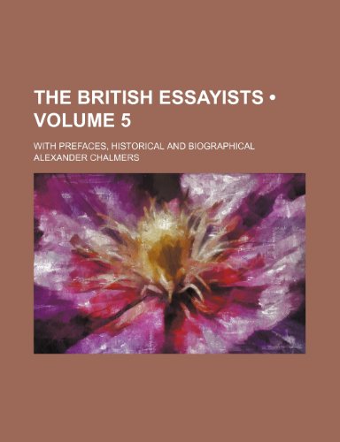 The British Essayists (Volume 5); With Prefaces, Historical and Biographical (9780217576475) by Chalmers, Alexander