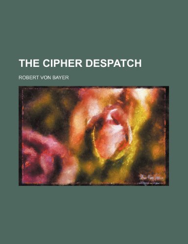 The Cipher Despatch (9780217576680) by Bayer, Robert Von