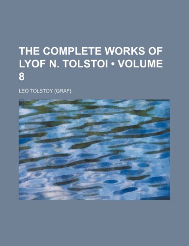 The Complete Works of Lyof N. Tolstoi (Volume 8) (9780217578028) by Tolstoy, Leo