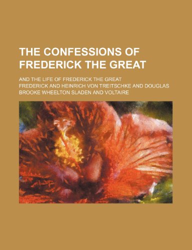 The Confessions of Frederick the Great; And the Life of Frederick the Great (9780217578851) by Frederick