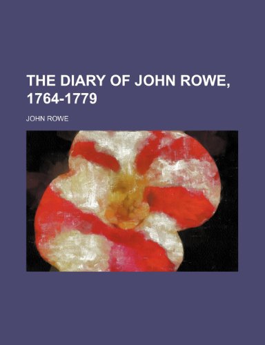 The Diary of John Rowe, 1764-1779 (9780217578912) by Rowe, John