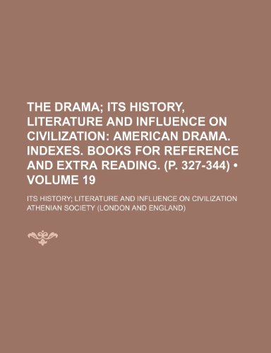 The Drama (Volume 19); Its History, Literature and Influence on Civilization American Drama. Indexes. Books for Reference and Extra Reading. (P. ... Literature and Influence on Civilization (9780217580953) by Society, Athenian