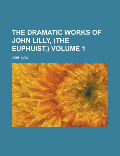 The dramatic works of John Lilly, (the euphuist.) Volume 1 (9780217581202) by Lyly, John