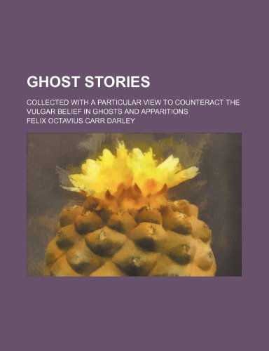 Ghost Stories; Collected With a Particular View to Counteract the Vulgar Belief in Ghosts and Apparitions (9780217582100) by Darley, Felix Octavius Carr