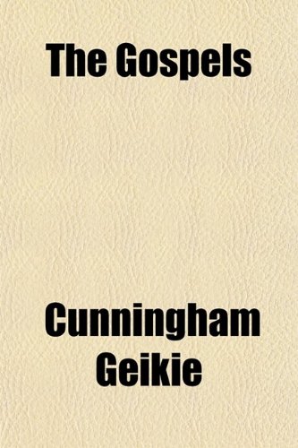 The Gospels; A Companion to the Life of Our Lord (9780217586078) by Geikie, Cunningham