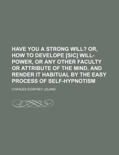 9780217586580: Have you a strong will?; or, How to develope [sic] will-power, or any other faculty or attribute of the mind, and render it habitual by the easy process of self-hypnotism