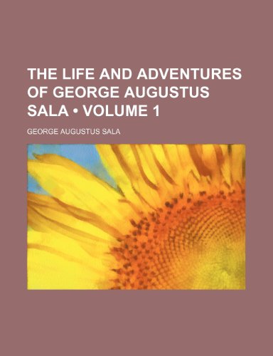 The Life and Adventures of George Augustus Sala (Volume 1) (9780217592321) by Sala, George Augustus