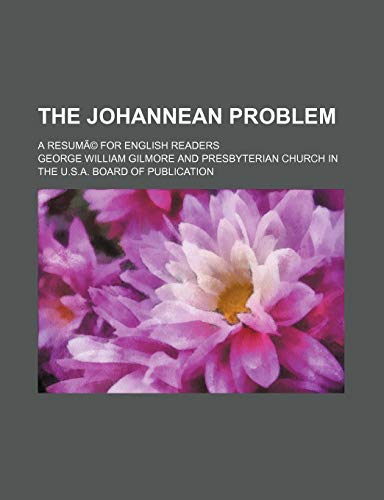 The Johannean Problem; A ResumÃ£Â© for English Readers (9780217592482) by Gilmore, George William