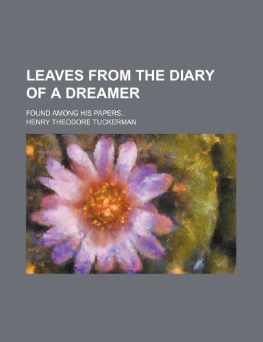 Leaves from the diary of a dreamer; Found among his papers (9780217593304) by Tuckerman, Henry Theodore