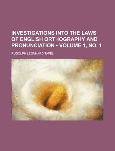 Investigations Into the Laws of English Orthography and Pronunciation (Volume 1, No. 1) (9780217594301) by Tafel, Rudolph Leonhard