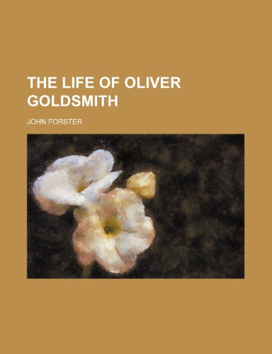 The Life of Oliver Goldsmith (9780217595735) by Forster, John