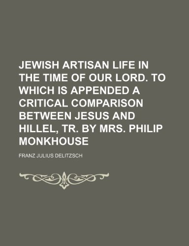 9780217597258: Jewish Artisan Life in the Time of Our Lord. to Which Is Appended a Critical Comparison Between Jesus and Hillel, Tr. by Mrs. Philip Monkhouse