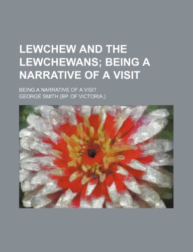 Lewchew and the Lewchewans; Being a Narrative of a Visit. Being a Narrative of a Visit (9780217600118) by Smith, George