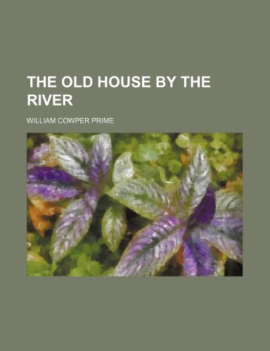The Old House by the River (9780217601306) by Prime, William Cowper