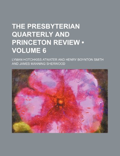The Presbyterian Quarterly and Princeton Review (Volume 6) (9780217603805) by Atwater, Lyman Hotchkiss