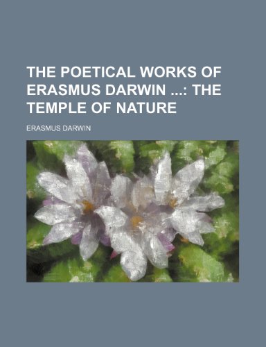 The Poetical Works of Erasmus Darwin (Volume 3); The Temple of Nature (9780217605106) by Darwin, Erasmus