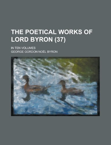 The Poetical Works of Lord Byron; In Ten Volumes (37) (9780217605625) by Byron, George Gordon