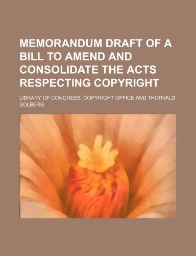9780217607483: Memorandum Draft of a Bill to Amend and Consolidate the Acts Respecting Copyright