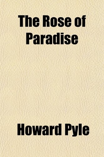 The Rose of Paradise: Being a Detailed Account of Certain Adventures That Happened to Captain John Mackra, in Connection With the Famous Pirate, ... Island of Juanna in the Mozambique Channel (9780217607490) by Pyle, Howard