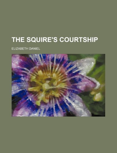 The Squire's Courtship (9780217607933) by Daniel, Elizabeth