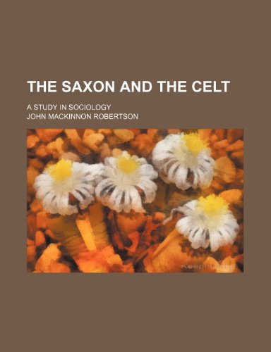 The Saxon and the Celt; a study in sociology (9780217608220) by Robertson, John Mackinnon