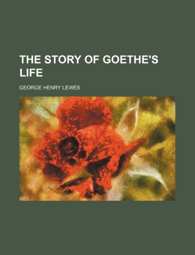 The story of Goethe's life (9780217609005) by Lewes, George Henry
