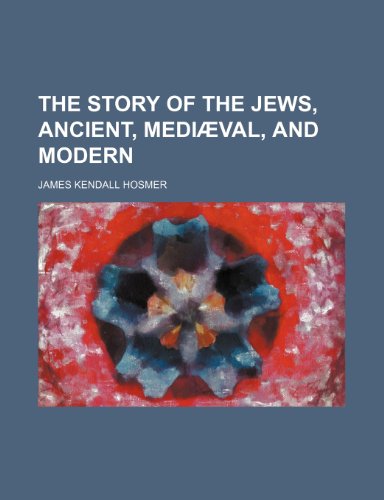 The story of the Jews, ancient, mediÃ¦val, and modern (9780217609579) by Hosmer, James Kendall