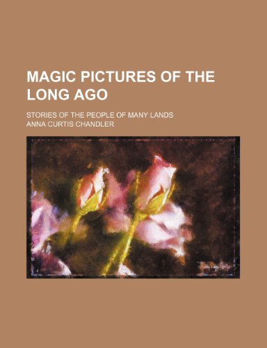 Magic pictures of the long ago; stories of the people of many lands (9780217609791) by Chandler, Anna Curtis