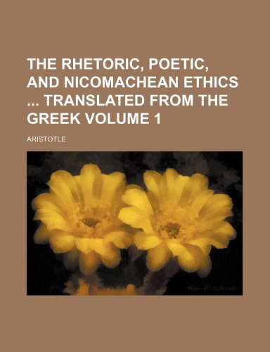 The Rhetoric, Poetic, and Nicomachean ethics translated from the Greek Volume 1 (9780217609982) by Aristotle