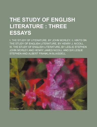 The Study of English Literature: Three Essays: I. the Study of Literature, by John Morley. II. Hints on the Study of English Literature, by Henry J. ... of English Literature, by Leslie Stephen (9780217610254) by Morley, John; Nicoll, Henry James; Stephen, Leslie