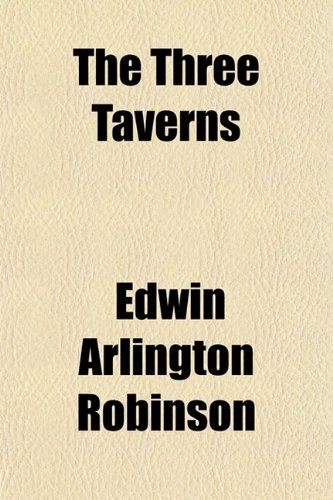 The Three Taverns (9780217613293) by Robinson, Edwin Arlington